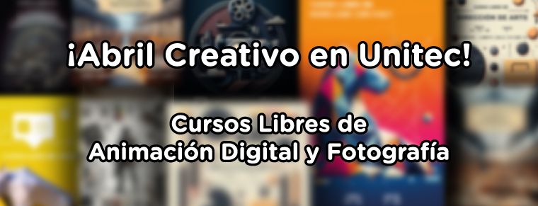 ¡Abril Creativo en Unitec: Cursos Libres de Animación Digital y Fotografía!
