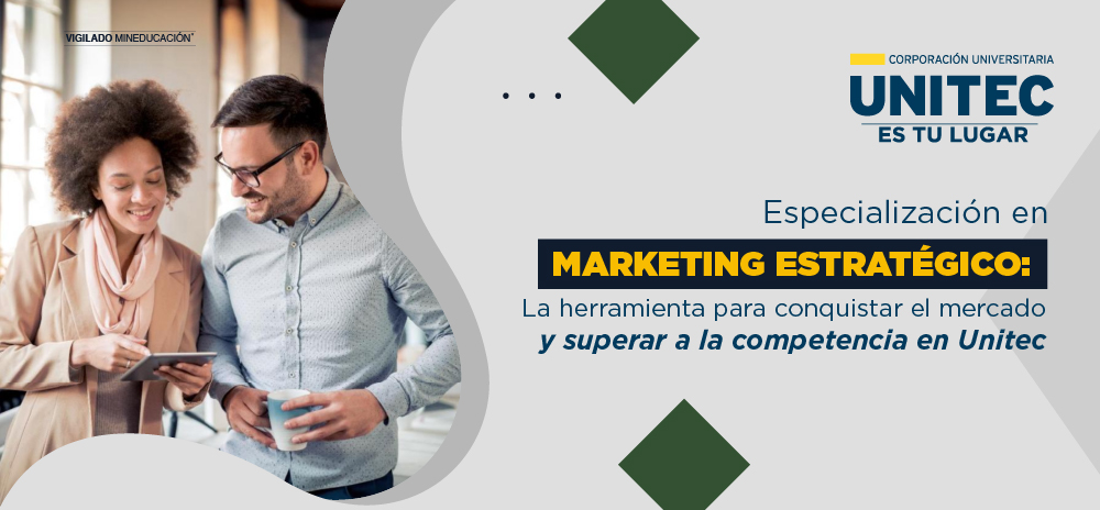 La Especialización en Marketing Estratégico: La herramienta para conquistar el mercado y superar a la competencia en Unitec 
